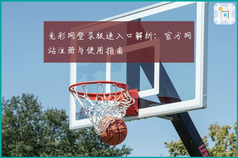 竞彩网登录极速入口解析:官方网站注册与使用指南