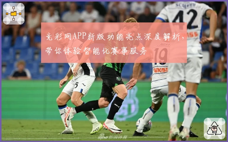 竞彩网APP新版功能亮点深度解析，带你体验智能化赛事服务
