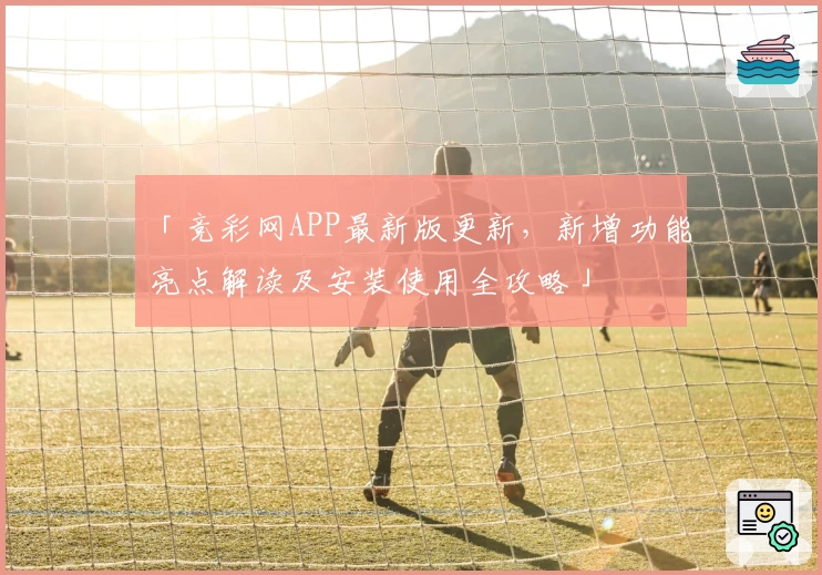 「竞彩网APP最新版更新,新增功能亮点解读及安装使用全攻略」