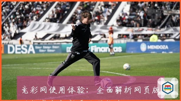 竞彩网使用体验:全面解析网页版功能亮点与新手注册指南
