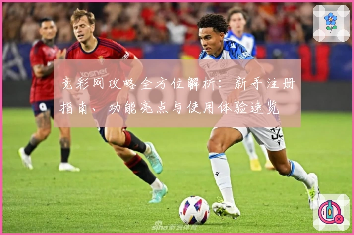 竞彩网攻略全方位解析：新手注册指南、功能亮点与使用体验速览