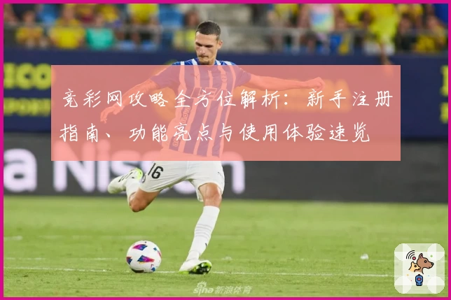 竞彩网攻略全方位解析:新手注册指南、功能亮点与使用体验速览